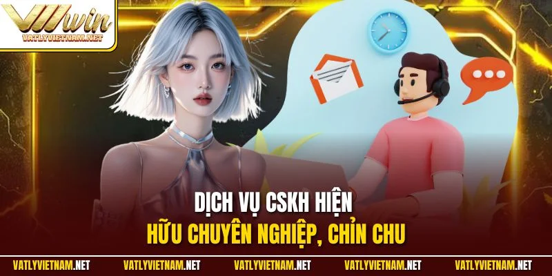 Dịch vụ CSKH hiện hữu chuyên nghiệp, chỉn chu