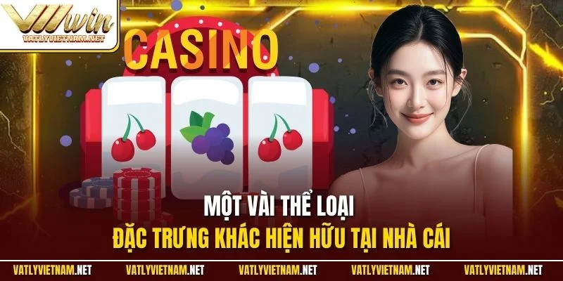 Một vài thể loại đặc trưng khác hiện hữu tại nhà cái